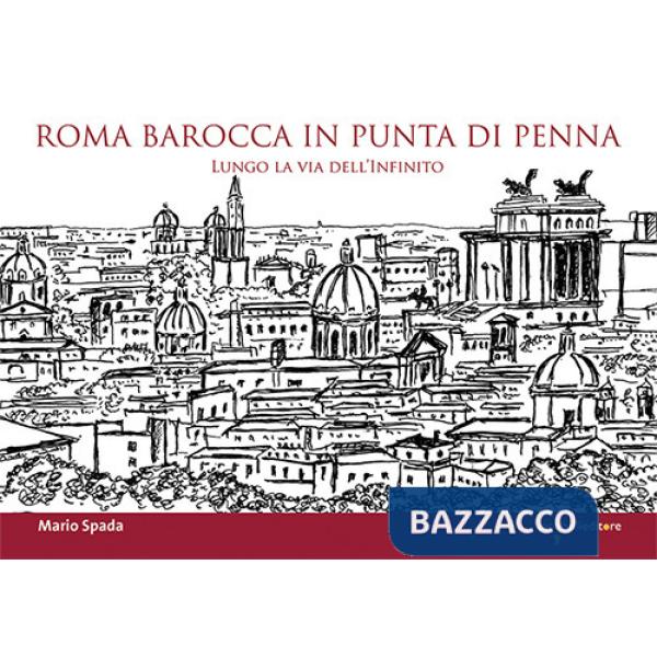 Roma barocca in punta di penna. Lungo la via dell'infinito