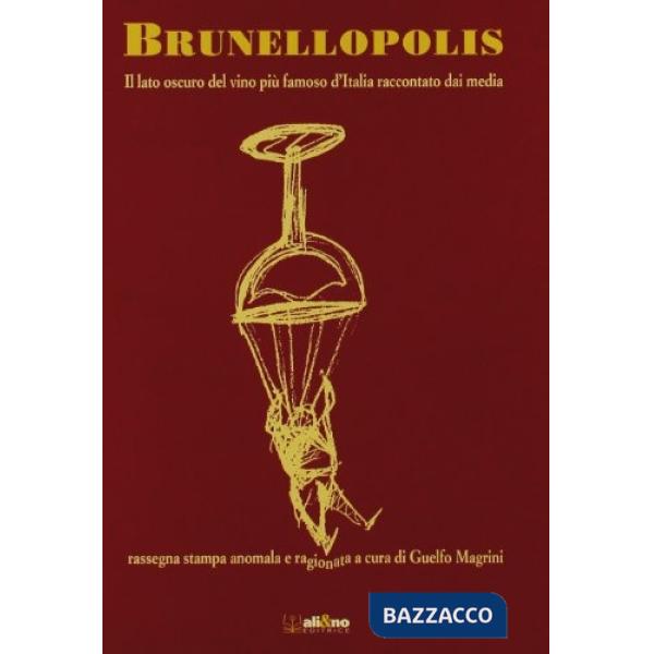 Brunellopolis. Il lato oscuro del vino più famoso d'Italia raccontato dai media