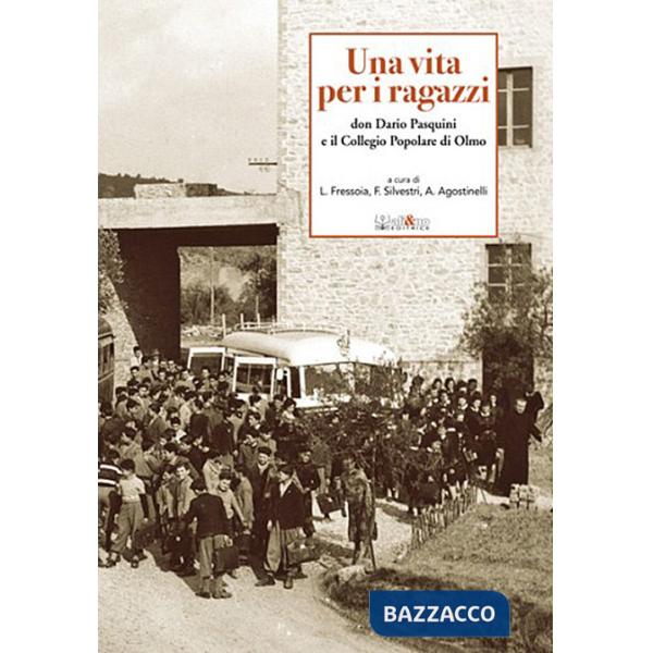 Vita per i ragazzi. Don Dario Pasquini e il collegio popolare di Olmo (Una)