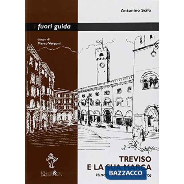 Treviso e la sua marca. Itinerari di fiume e d'arte