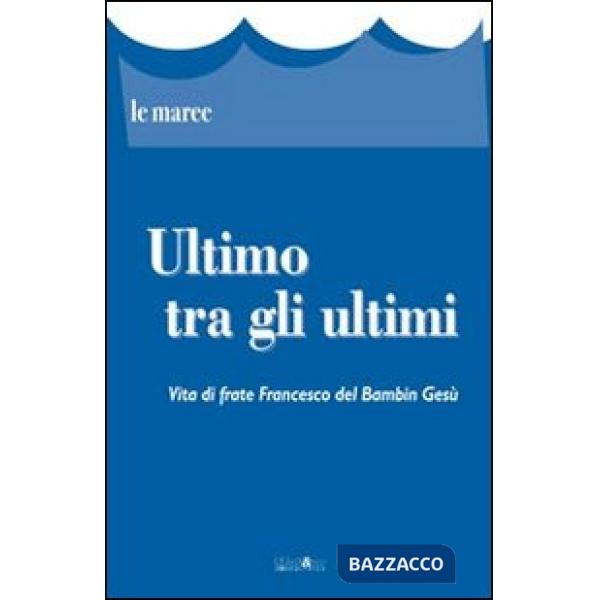 Ultimo tra gli ultimi. Vita di frate Francesco del Bambin Gesù