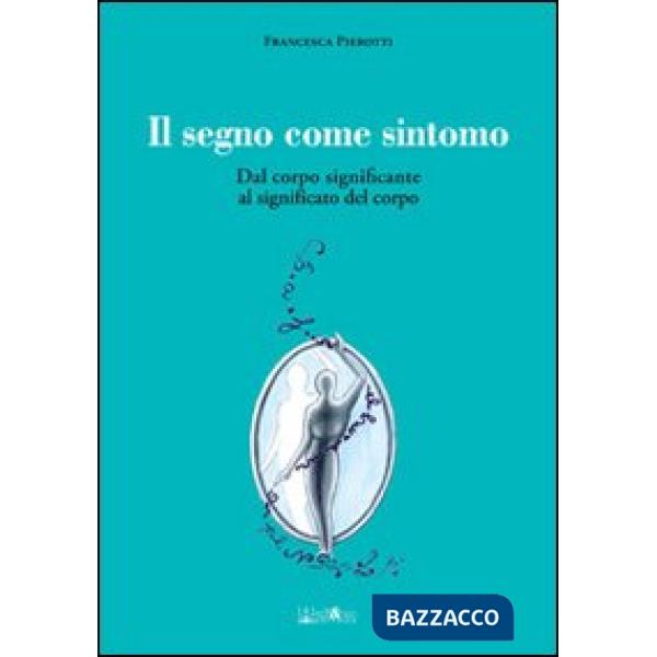 Segno come sintomo. Dal corpo significante al significato del corpo (Il)