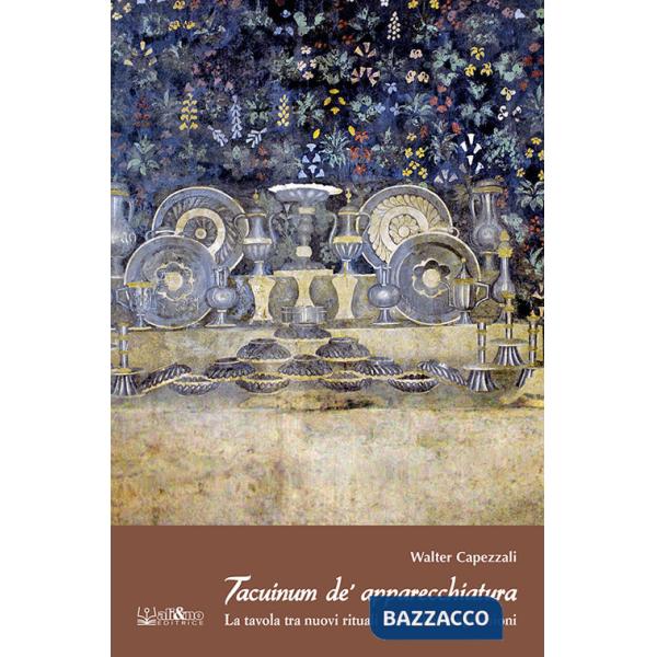 Tacuinum de' apparecchiatura. La tavola tra nuovi rituali e antiche trasgressioni