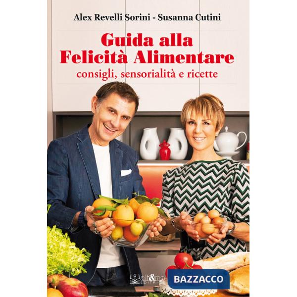 Guida alla felicità alimentare. Consigli, sensorialità e ricette