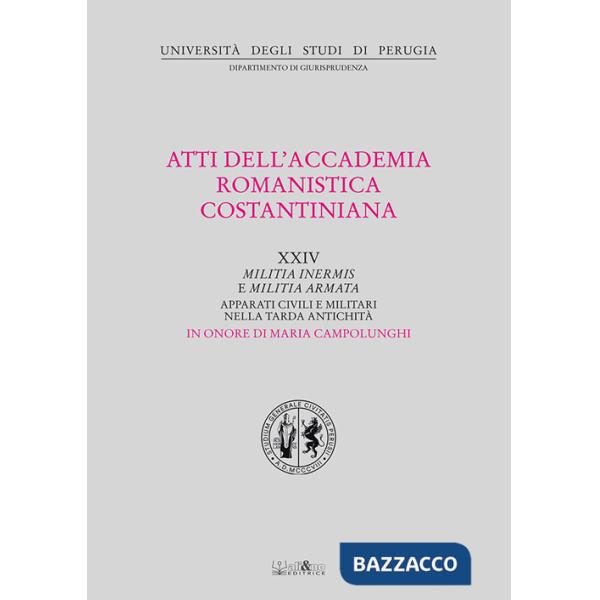 Atti del 24º Convegno internazionale dell'Accademia romanistica costantiniana. Militia inermis e militia armata. Apparati civili