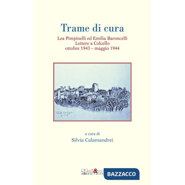 Trame di cura. Lea Pimpinelli ed Emilia Baroncelli. Lettere a Colcello ottobre 1943-maggio 1944