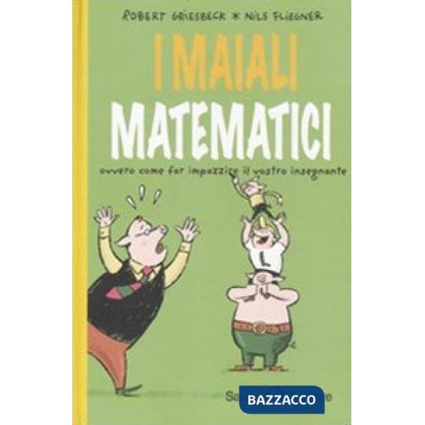 Maiali matematici. Ovvero come far impazzire il vostro insegnante (I)