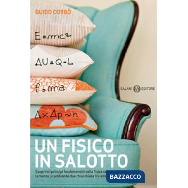 Fisico in salotto. Scoprire i principi fondamentali della fisica senza stancare la mente, scambiando due chiacchiere fra amici (