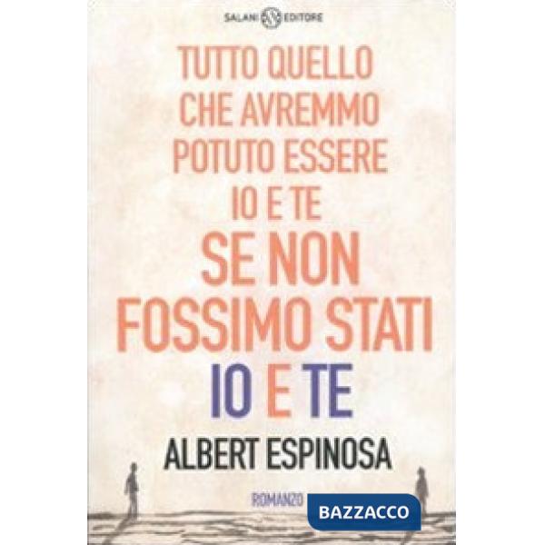 Tutto quello che avremmo potuto essere io e te se non fossimo stati io e te