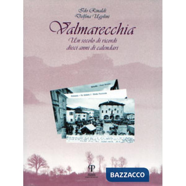 Valmarecchia. Un secolo di ricordi, dieci anni di calendari. Ediz. illustrata
