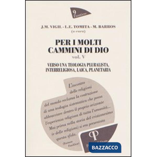 Per i molti cammini di Dio. Vol. 5: Verso una teologia pluralista, interreligiosa, laica, planetaria