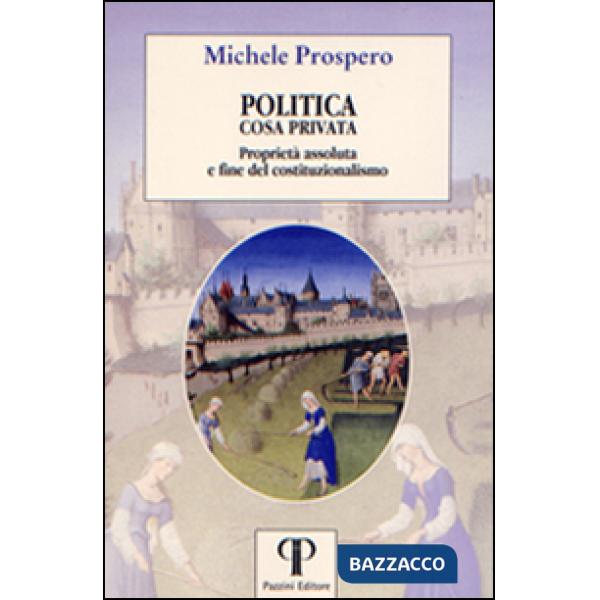 Politica cosa privata. Proprietà assoluta e fine del costituzionalismo