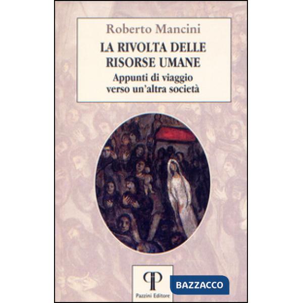 Rivolta delle risorse umane. Appunti di viaggio verso un'altra società (La)