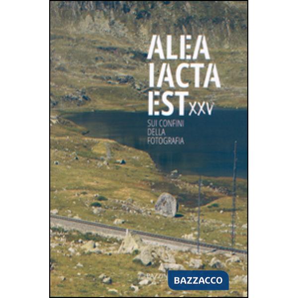 Alea iacta est XXV. Sui confini della fotografia. Ediz. illustrata