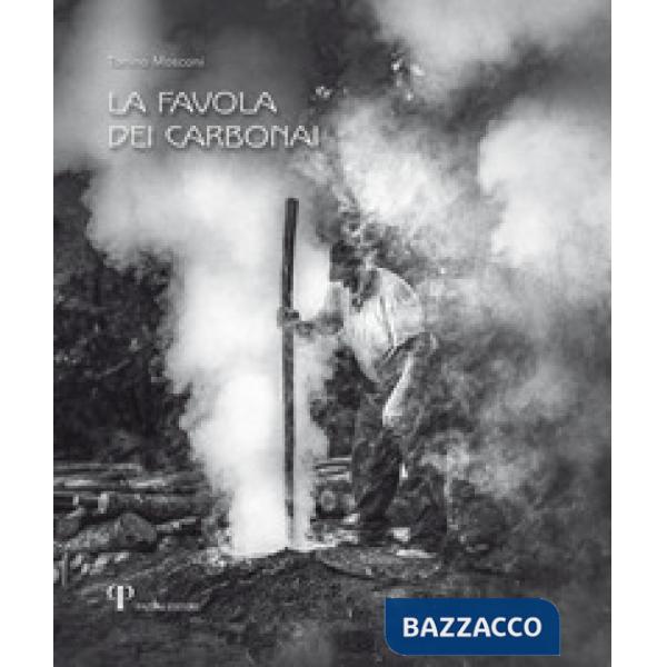 Favola dei Carbonai. A chi sa parlare con gli alberi e gli animali a chi sa ascoltare il vento e domare il fuoco (La)