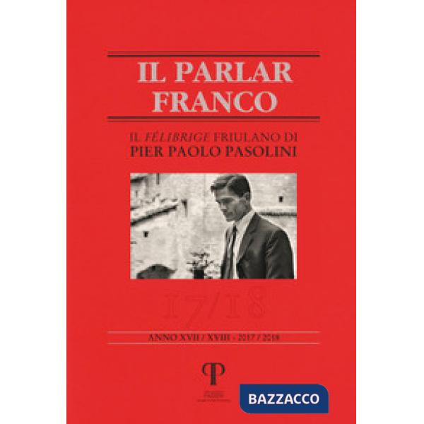 Parlar franco. Rivista di cultura dialettale e critica letteraria (Il). Vol. 17-18: Il felibrige friulano di Pier Paolo Pasolini