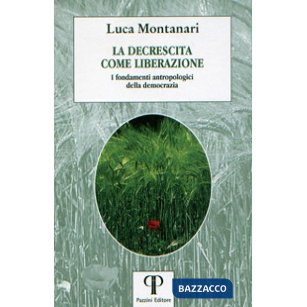 Decrescita come liberazione. I fondamenti antropologici della democrazia (La)