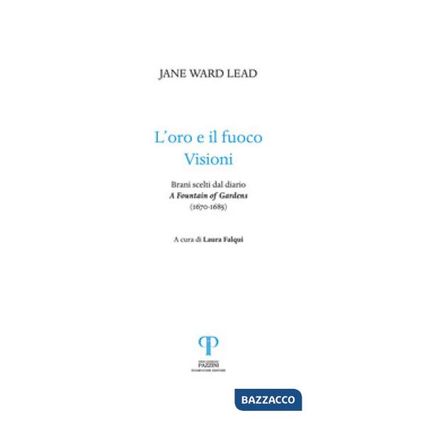 Oro e il fuoco. Visioni. Brani scelti dal diario: «A Fountain of Gardens» (1670-1685) (L')