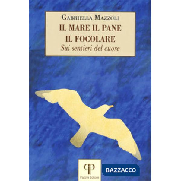 Mare, il pane, il focolare. Sui sentieri del cuore (Il)