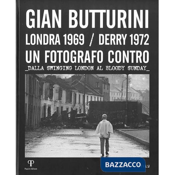 Gian Butturini. Londra 1969-Derry 1972. Un fotografo contro. Dalla Swinging London al Bloody Sunday