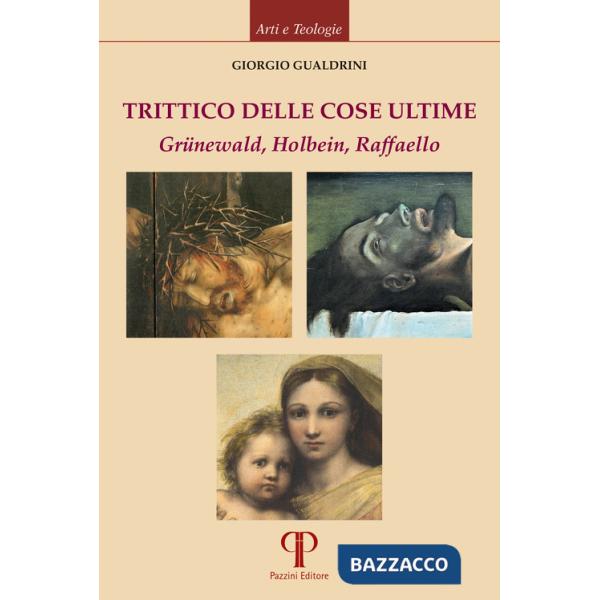 Trittico delle cose ultime. Grünewald, Holbein, Raffaello