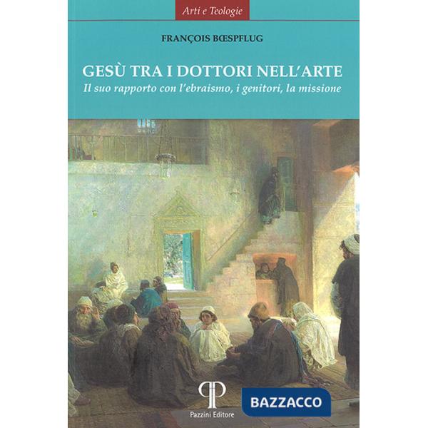 Gesù tra i dottori nell'arte. Il suo rapporto con l'ebraismo, i genitori, la missione. Ediz. illustrata