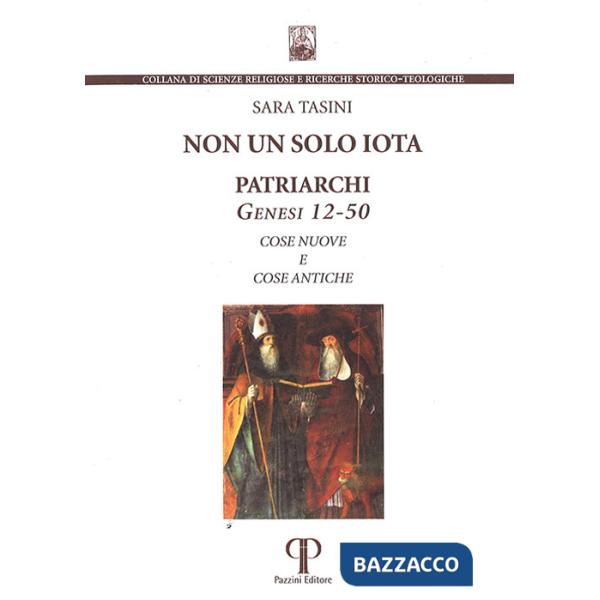 Non un solo iota. Patriarchi. Genesi 12-50. Cose nuove e cose antiche. Nuova ediz.