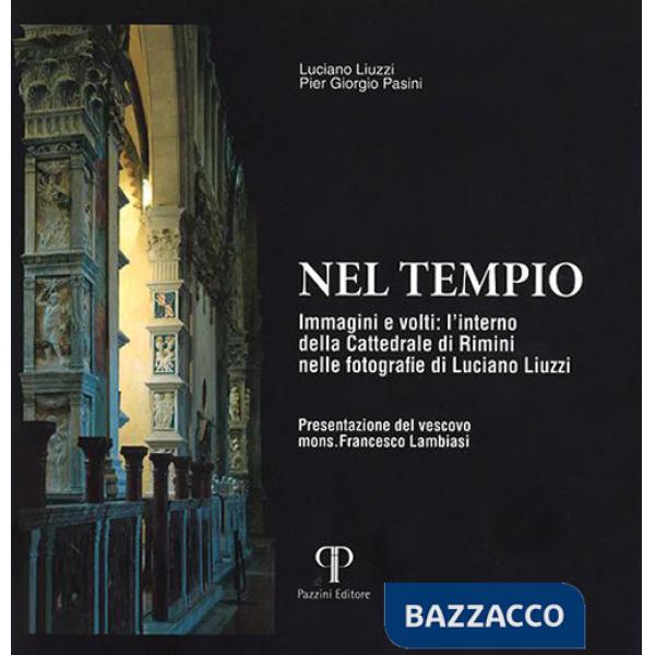 Nel tempio. Immagini e volti: l'interno della Cattedrale di Rimini nelle fotografie di Luciano Liuzzi. Ediz. a colori
