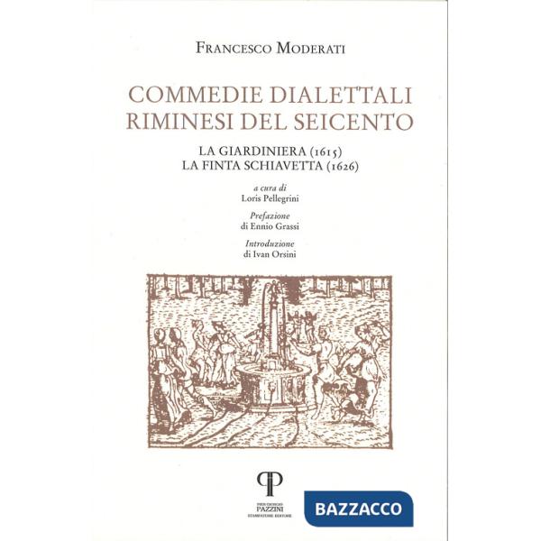 Commedie dialettali riminesi del Seicento. La giardiniera (1615). La finta schiavetta (1626)