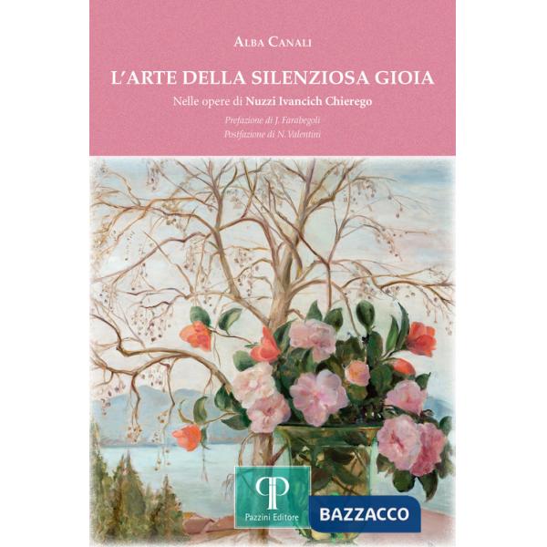 Arte della silenziosa gioia. Nelle opere di Nuzzi Ivancich Chierego. Ediz. illustrata (L')
