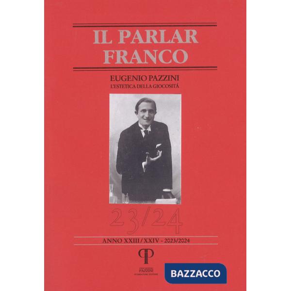 Parlar franco. Rivista di cultura dialettale e critica letteraria (Il). Vol. 23-24: Eugenio Pazzini. L'estetica della giocosità