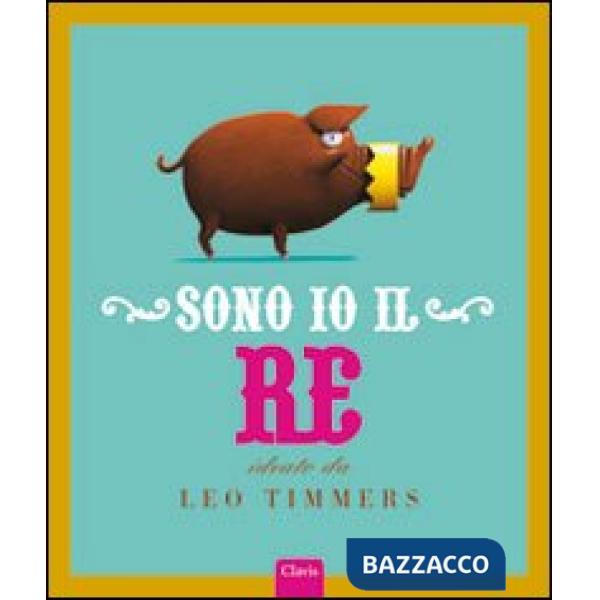 Sono io il re. Ediz. illustrata