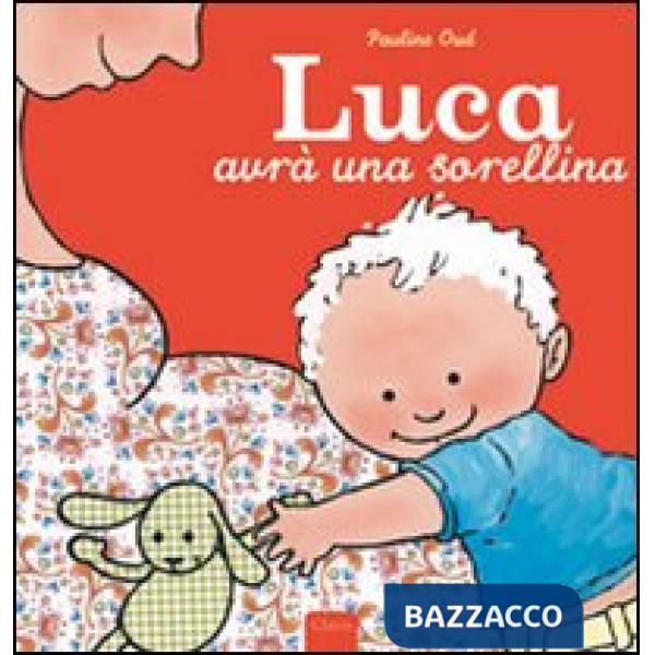 Luca avrà una sorellina. Ediz. illustrata
