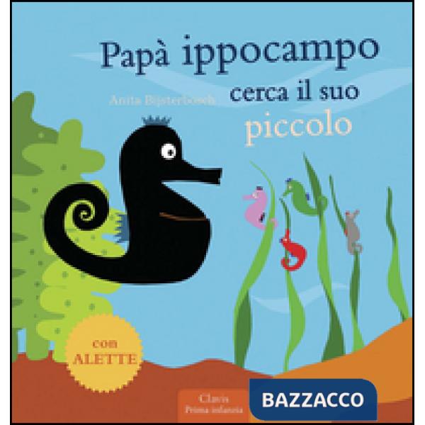 Papà Ippocampo cerca il suo piccolo. Ediz. illustrata
