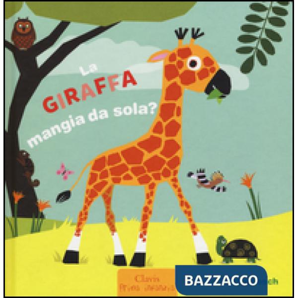Giraffa mangia da sola? Ediz. illustrata (La)