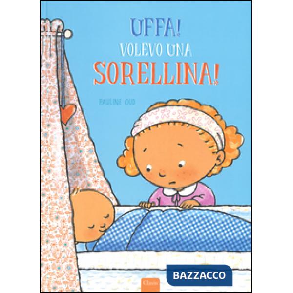Uffa! Volevo una sorellina! Ediz. illustrata