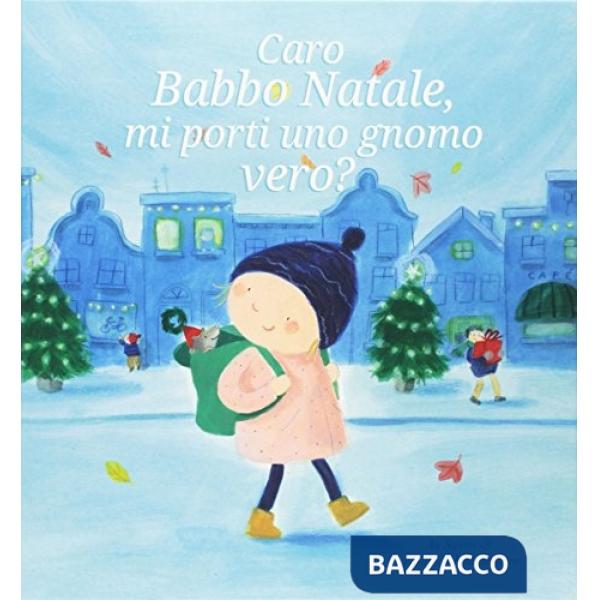 Caro Babbo Natale, mi porti uno gnomo vero? Ediz. a colori