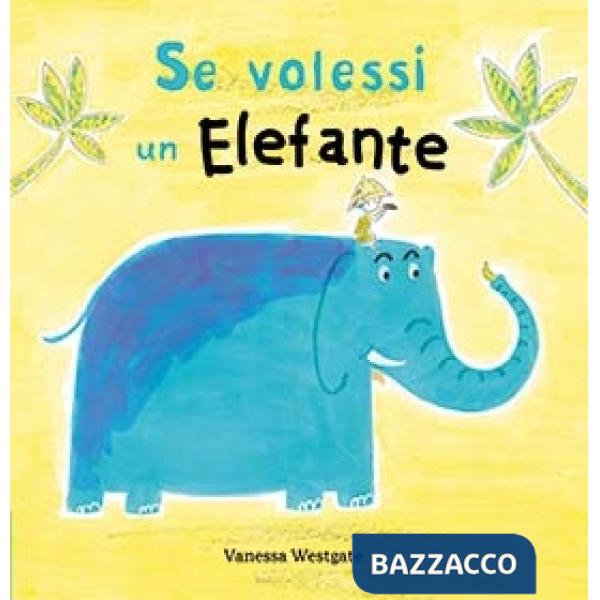 Se volessi un elefante. Ediz. a colori