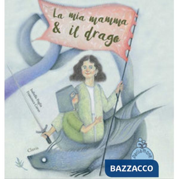 Mia mamma e il drago. Ediz. a colori (La)