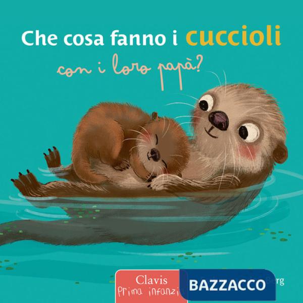 Che cosa fanno i cuccioli con i loro papà? Ediz. a colori