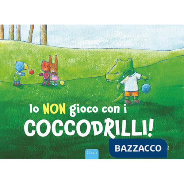 Io non gioco con i coccodrilli! Ediz. a colori