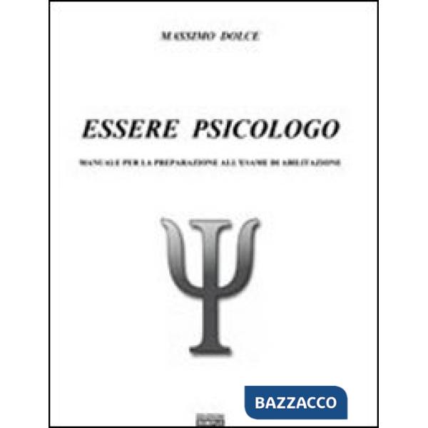 Essere psicologo. Manuale per la preparazione all'esame di abilitazione