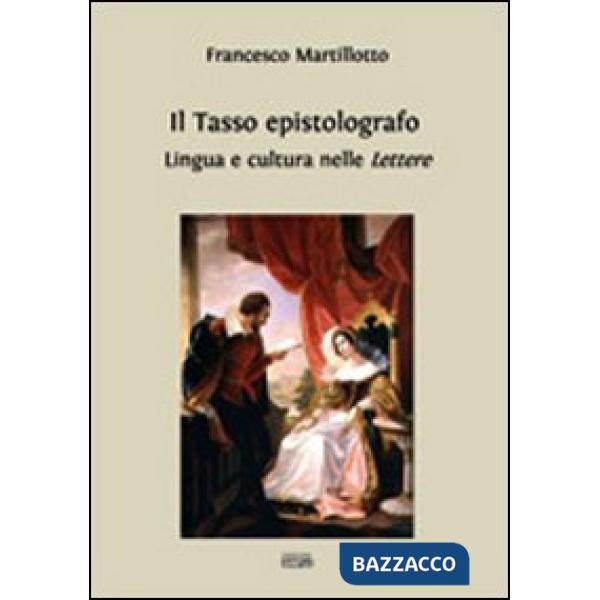 Tasso epistolografo. Lingua e cultura nelle «Lettere» (Il)