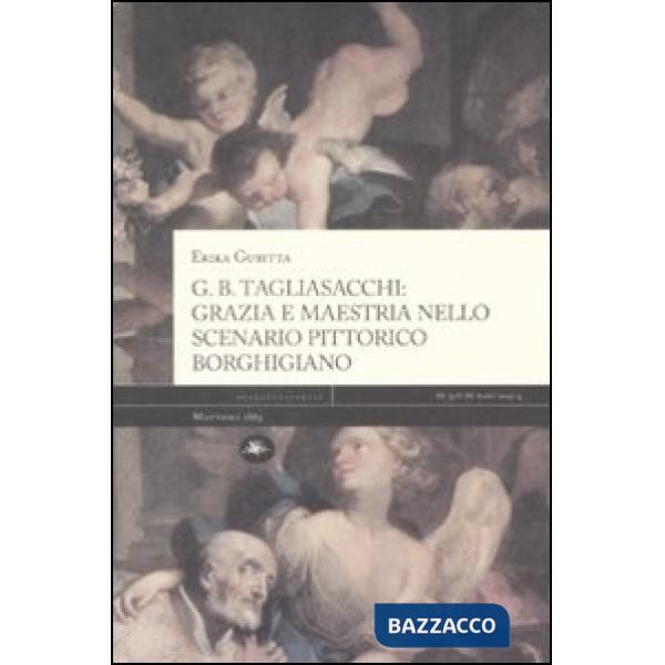G. B. Tagliasacchi. Grazia e mastria nello scenario pittorico borghigiano. Ediz. illustrata