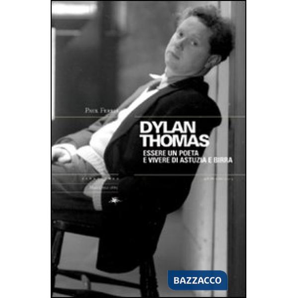 Dylan Thomas. Essere un poeta e vivere di astuzia e birra