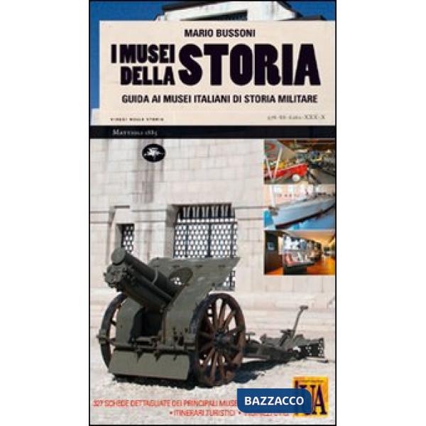 Musei della storia. Guida ai musei italiani di storia militare. Ediz. illustrata (I)