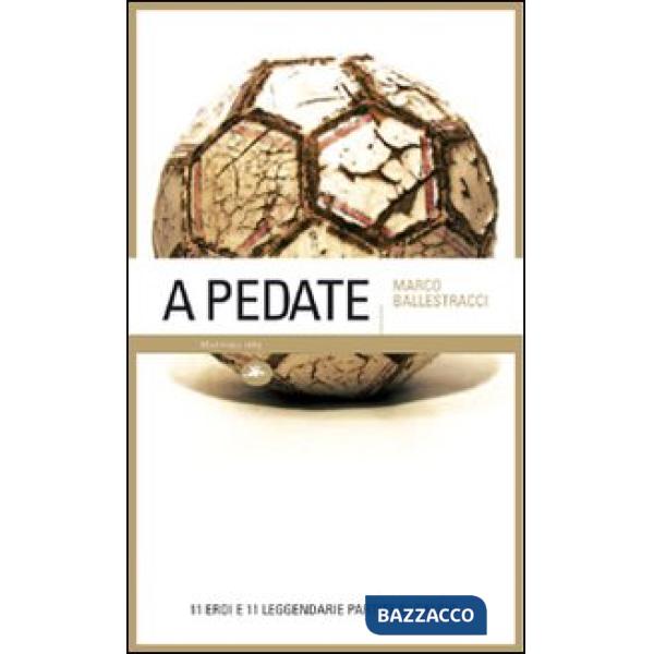 A pedate. 11 eroi e 11 leggendarie partite di calcio