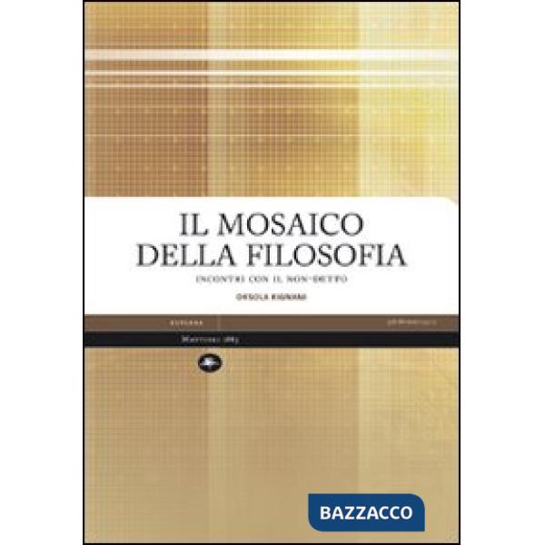 Mosaico della filosofia. Incontri con il non-detto (Il)