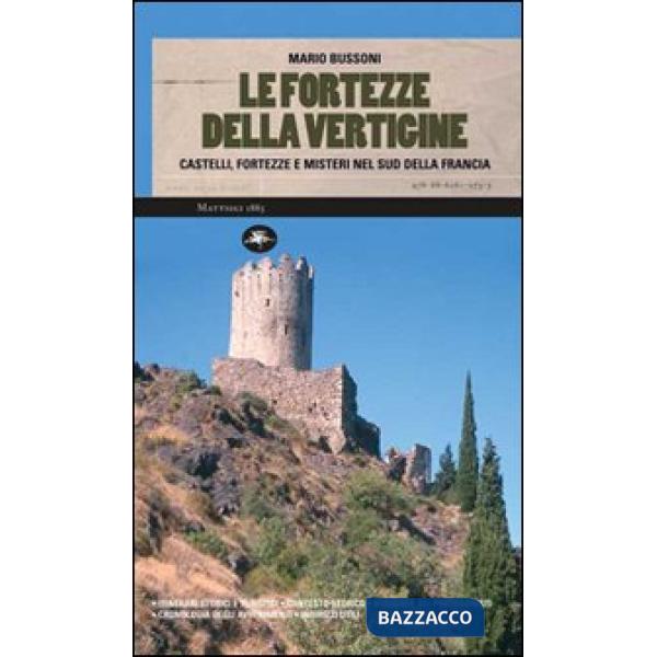 Fortezze della vertigine. Itinerari tra castelli e luoghi del mistero in Francia e in Italia (Le)