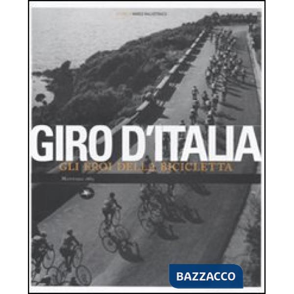 Giro d'Italia. Gli eroi della bicicletta. Ediz. illustrata